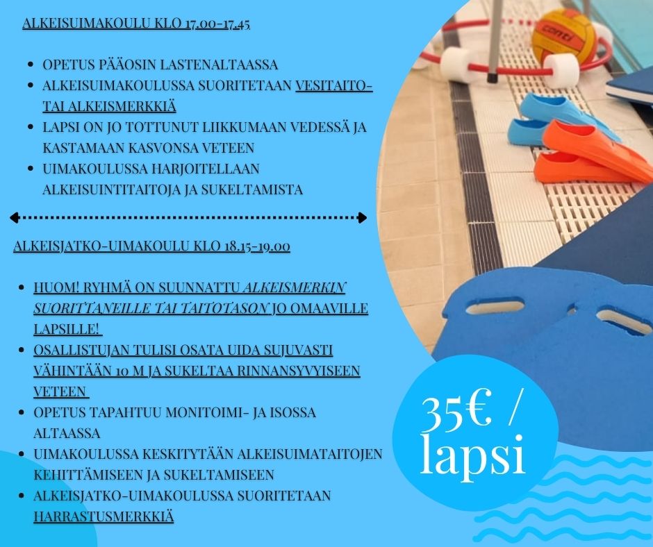 Alkeisuimakoulu klo 17.00-17.45: Lapsi on jo tottunut liikkumaan vedessä ja kastamaan kasvonsa veteen. Uimakoulussa harjoitellaan alkeisuintitaitoja ja sukeltamista. Alkeisjatko-uimakoulu klo 18.15-19.00: HUOM! Ryhmä on suunnattu alkeismerkin suorittaneille tai taitotason jo omaaville lapsille! Uimakoulussa keskitytään alkeisuimataitojen kehittämiseen ja sukeltamiseen. Ilmoittautumiset linkin kautta, joka aukeaa su 3.8. klo 10.00! https://forms.office.com/e/uy1Fm3BhM3