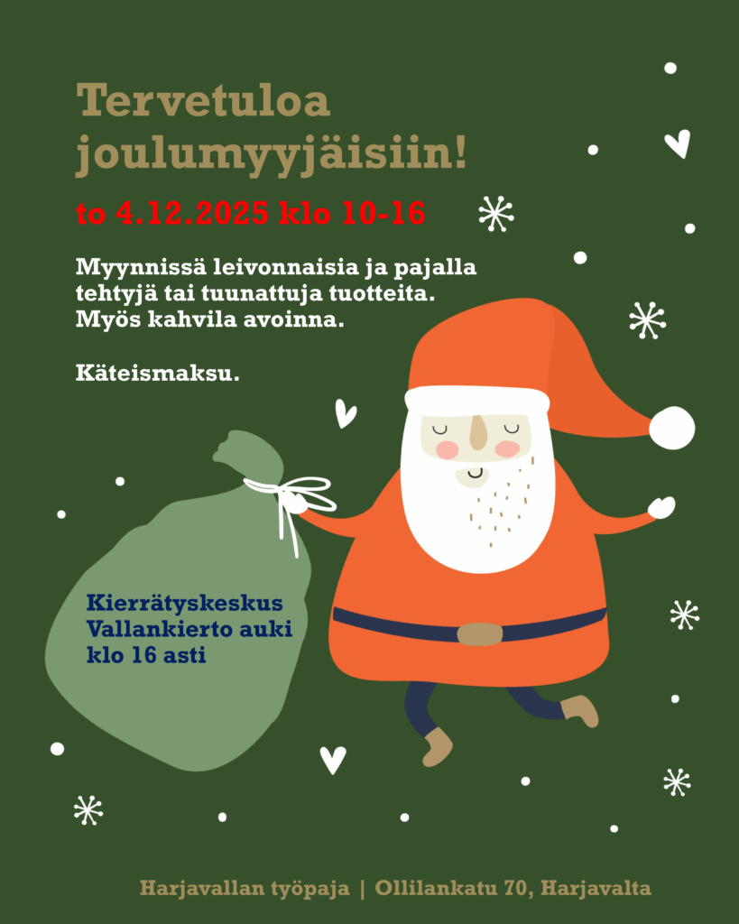 Joulumyyjäisten vihreätaustainen, valkoisin lumihiutalein ja syvämin koristeltu juliste, jossa kerrotaan Harjavallan työpajan myyjäisten olevan torstaina 4.12.2025 klo 10-16 osoitteessa Ollilankatu 70, Harjavalta. Kuvassa on puna-asuinen joulupukki, jolla on kädessään vaaleanvihreä säkki, jossa kerrotaan myös kierrätyskeskuksen olevan auki kello 16 asti. Kuvassa kerrotaan myös, että myytävien tuotteiden lisäksi on avoinna kahvila ja paikalla käy pelkästään käteismaksu.